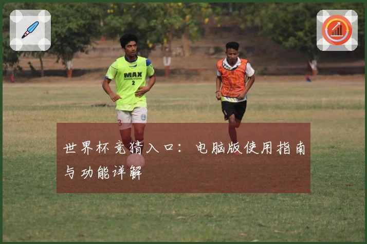 世界杯竞猜入口:电脑版使用指南与功能详解